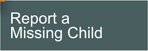 Click Here to report a Missing Child or submit information about a Missing Child